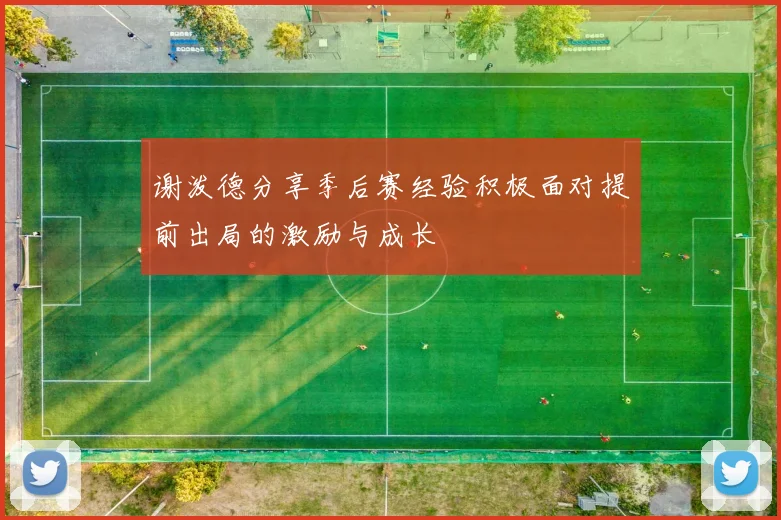 谢泼德分享季后赛经验积极面对提前出局的激励与成长