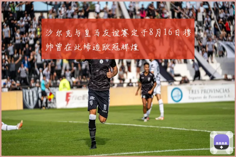 沙尔克与皇马友谊赛定于8月16日穆帅曾在此缔造欧冠辉煌